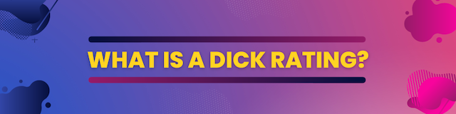 What Is A Dick Rating?
